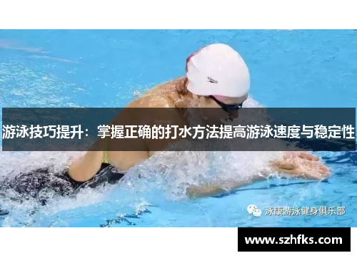 游泳技巧提升：掌握正确的打水方法提高游泳速度与稳定性